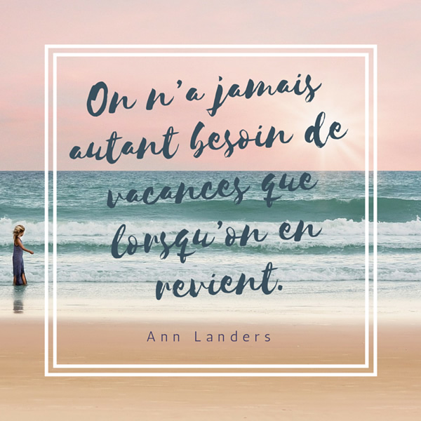 On n’a jamais autant besoin de vacances que lorsqu’on en revient.