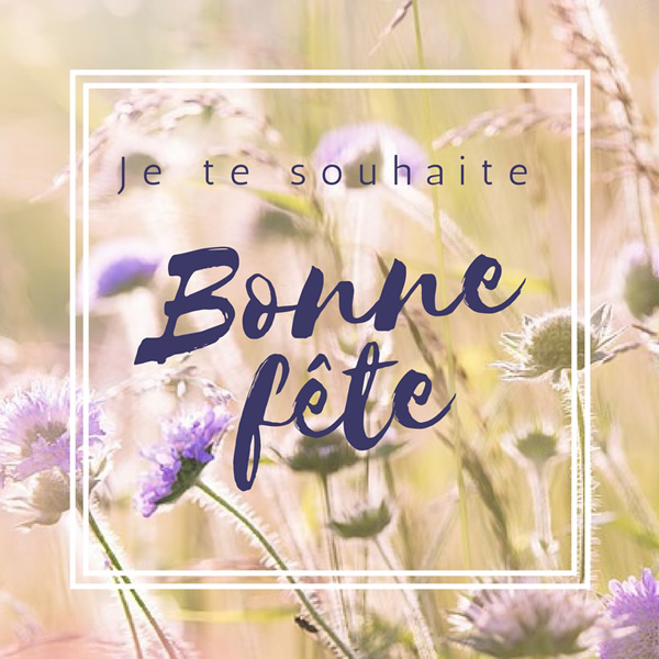 Je te souhaite une bonne fête