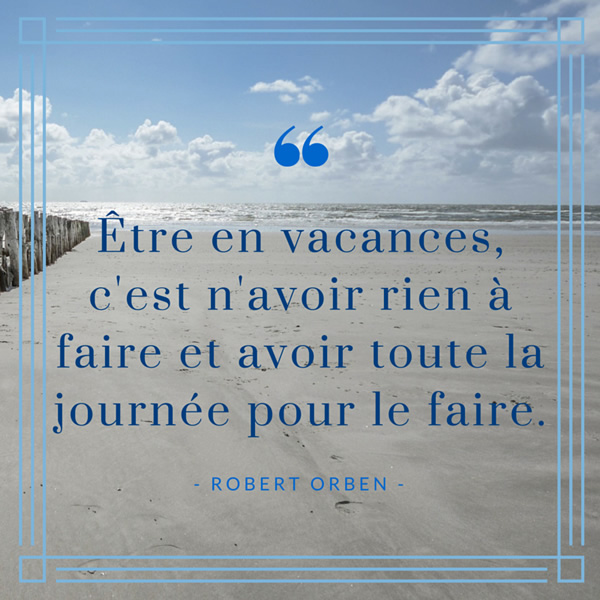 Être en vacances, c'est n'avoir rien à faire et avoir toute la journée pour le faire.