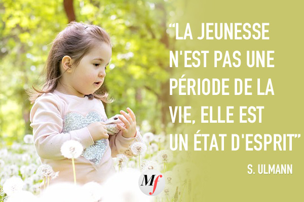 La jeunesse n'est pas une période de la vie, elle est un état d'esprit